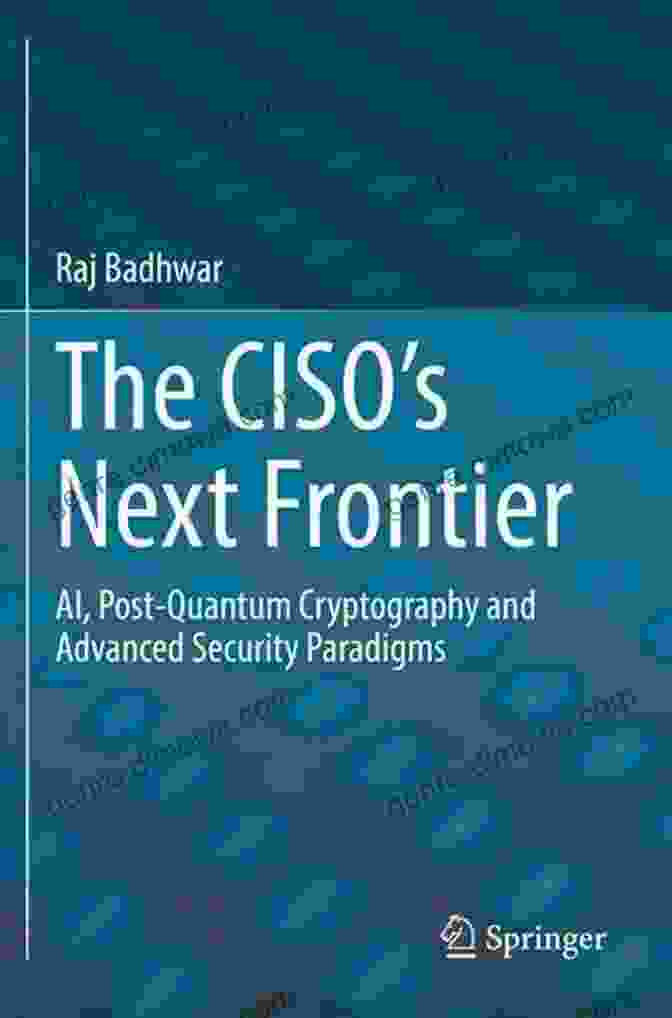 AI Post Quantum Cryptography And Advanced Security Paradigms Book Cover The CISO S Next Frontier: AI Post Quantum Cryptography And Advanced Security Paradigms