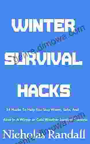 Winter Survival Hacks: 34 Hacks To Help You Stay Warm Safe And Alive In A Winter Or Cold Weather Survival Scenario