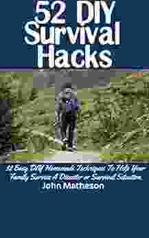 52 DIY Survival Hacks : 52 Easy DIY Homemade Techniques To Help Your Family Survive A Disaster Or Survival Situation (The Modern Survivalist 3)