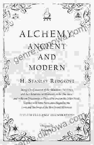 Alchemy: Ancient And Modern Being A Brief Account Of The Alchemistic Doctrines And Their Relations To Mysticism On The One Hand And To Recent Discoveries With 16 Full Page Illustrations