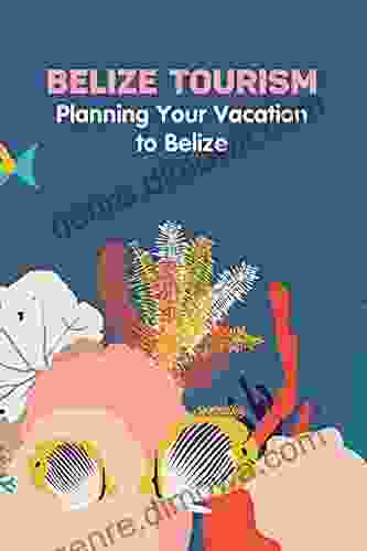 Belize Tourism: Planning Your Vacation To Belize: Belize Travel Guide