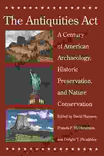 The Antiquities Act: A Century Of American Archaeology Historic Preservation And Nature Conservation