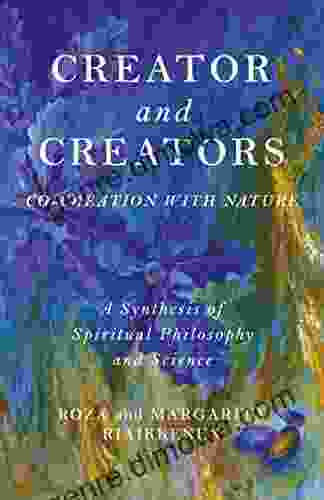 Creator and Creators: Co Creation With Nature A Synthesis Of Spiritual Philosophy And Science