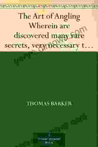 The Art of Angling Wherein are discovered many rare secrets very necessary to be knowne by all that delight in that recreation