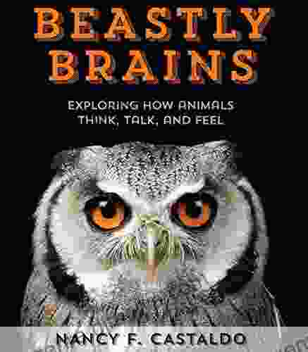 Beastly Brains: Exploring How Animals Think Talk and Feel