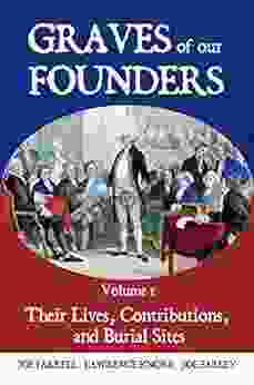 Graves Of Our Founders Volume 1: Their Lives Contributions And Burial Sites