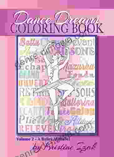 Dance Dreams Coloring Book: A Ballet Alphabet: Have Fun Learning About Ballet Technique Terminology History And More (Dance Dreams Coloring Books)