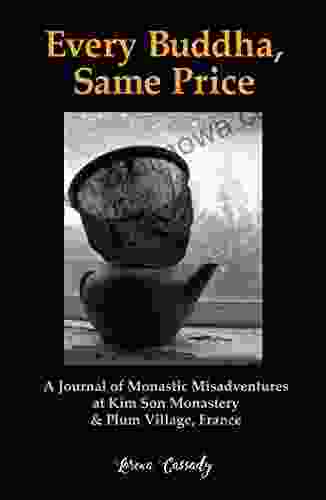 Every Buddha Same Price: A Journal Of Monastic Misadventures At Kim Son Monastery And Plum Village France