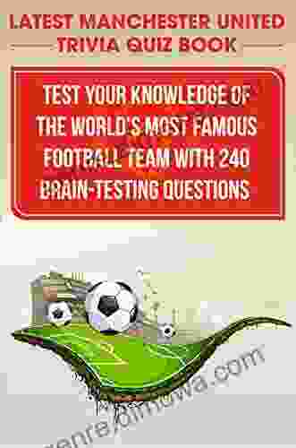 Latest Manchester United Trivia Quiz Test Your Knowledge Of The World S Most Famous Football Team With 240 Brain Testing Questions: Latest Manchester United Trivia Quiz