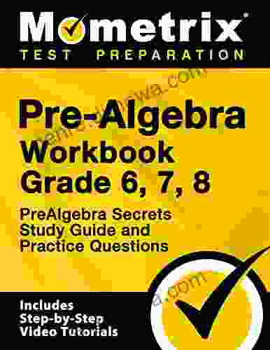 Pre Algebra Workbook Grade 6 7 8 PreAlgebra Secrets Study Guide and Practice Questions: Includes Step by Step Video Tutorials