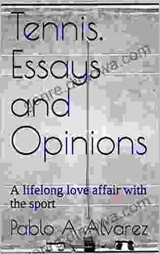 Tennis Essays And Opinions: A Lifelong Love Affair With The Sport