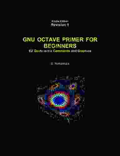 GNU OCTAVE PRIMER FOR BEGINNERS: EZ Guide To Octave Commands And Graphics