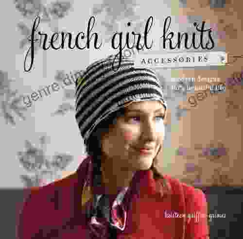 French Girl Knits Accessories: Modern Designs For A Beautiful Life