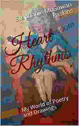 Heart Rhythms: My World Of Poetry And Drawings (My World Of Poetry Drawings And Dreams 1)