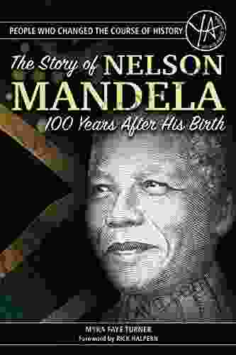 People Who Changed The Course Of History: The Story Of Nelson Mandela 100 Years After His Birth (People That Changed The Course Of History)