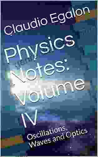 Physics Notes: Volume IV: Oscillations Waves And Optics