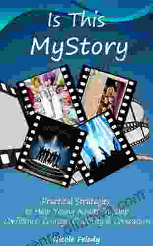 Is This MyStory: Practical Strategies To Help Young Adults Develop Confidence Courage Creativity Compassion