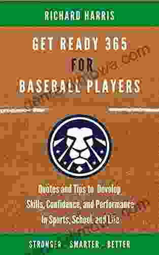 Get Ready 365 for Baseball Players: Quotes and Tips to Develop Skills Confidence and Performance In Sports School and Life