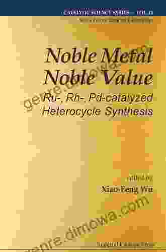 Noble Metal Noble Value: Ru Rh Pd Catalyzed Heterocycle Synthesis (Catalytic Science 15)