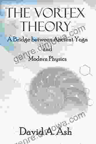 The Vortex Theory: A Bridge Between Ancient Yoga And Modern Physics