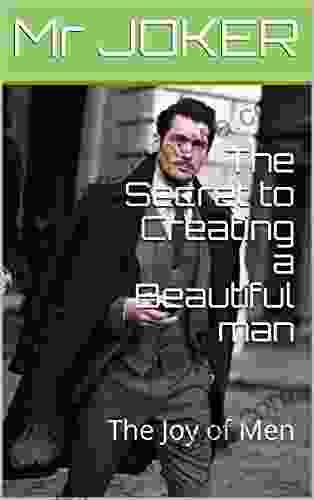 The Secret To Creating A Beautiful Man: The Joy Of Men