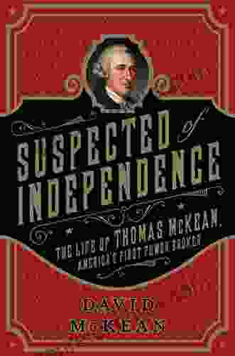 Suspected Of Independence: The Life Of Thomas McKean America S First Power Broker