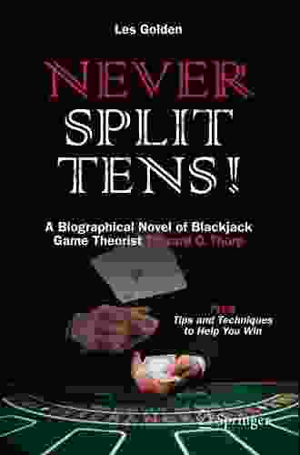 Never Split Tens : A Biographical Novel Of Blackjack Game Theorist Edward O Thorp PLUS Tips And Techniques To Help You Win