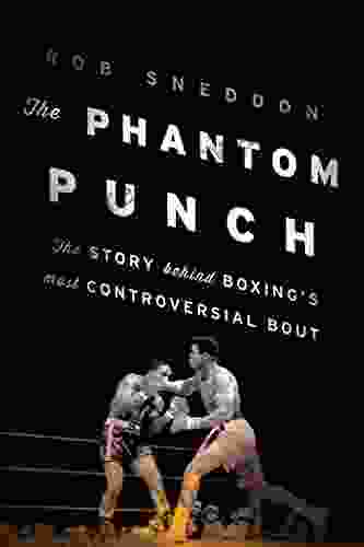 The Phantom Punch: The Story Behind Boxing S Most Controversial Bout