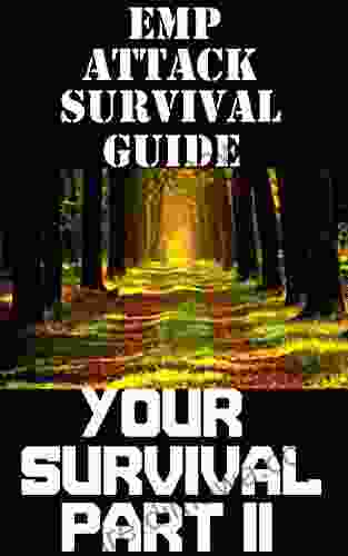 EMP Attack Survival Guide: Your Survival Part II: The Ultimate Beginner S Guide On How To Stay Alive In An EMP Attack Part II