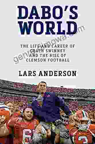 Dabo S World: The Life And Career Of Coach Swinney And The Rise Of Clemson Football