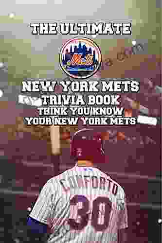 The Ultimate New York Mets Trivia Book: Think You Know Your New York Mets: Test Your Knowledge Of New York Mets