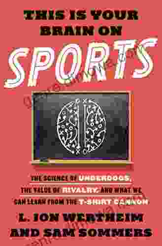 This Is Your Brain on Sports: The Science of Underdogs the Value of Rivalry and What We Can Learn from the T Shirt Cannon