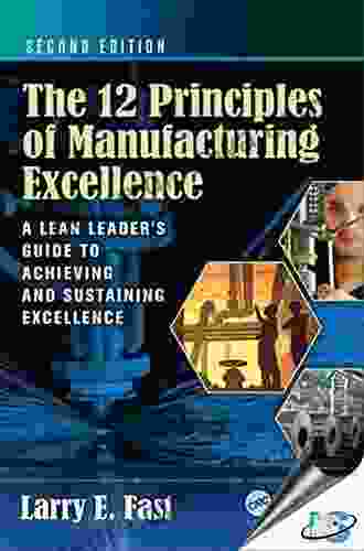 The 12 Principles Of Manufacturing Excellence: A Leader S Guide To Achieving And Sustaining Excellence