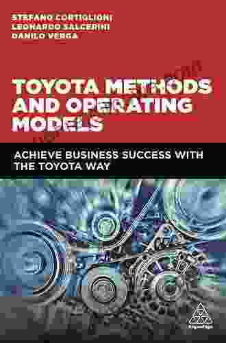 Toyota Methods And Operating Models: Achieve Business Success With The Toyota Way