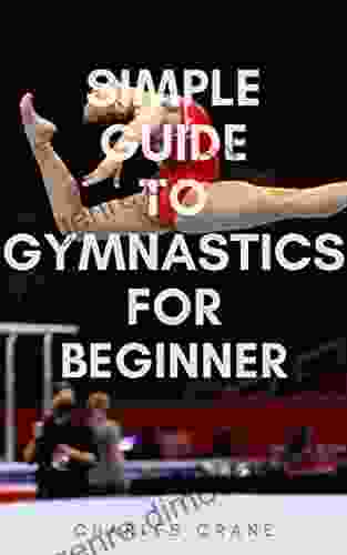 SIMPLE GUIDE TO GYMNASTICS FOR BEGINNER: The Guide Of Skills Progress And Achievements For Gymnastics