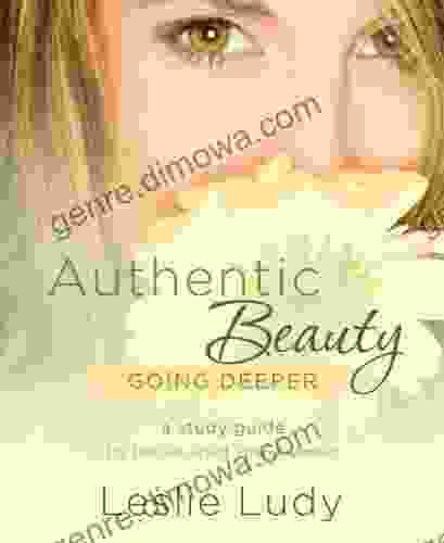 Authentic Beauty Going Deeper: A Study Guide for the Set Apart Young Woman