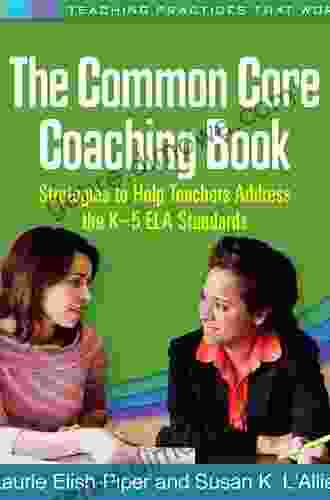 The Common Core Coaching Book: Strategies To Help Teachers Address The K 5 ELA Standards (Teaching Practices That Work)