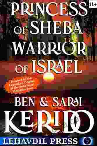 Princess Of Sheba Warrior Of Israel: A Novel Inspired By The Legendary Origins Of The Beta Israel Ethiopian Jews