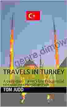 Travels In Turkey: A Daily Diary A Very Brief Account Of One Man S Extraordinary Life (The Travel Diaries Of A Modern Nomad 2)