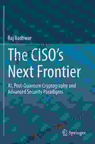 The CISO S Next Frontier: AI Post Quantum Cryptography And Advanced Security Paradigms