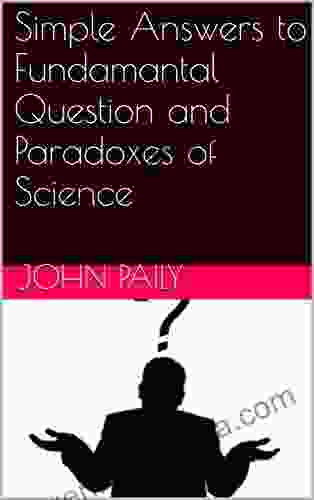 Simple Answers To Fundamantal Question And Paradoxes Of Science