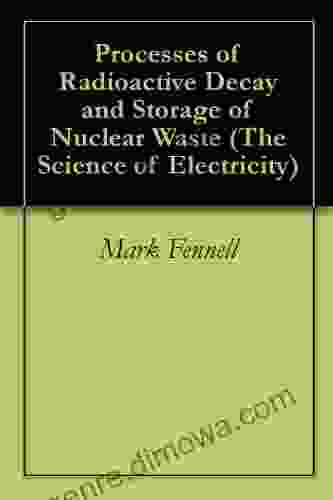 Processes Of Radioactive Decay And Storage Of Nuclear Waste (The Science Of Electricity)