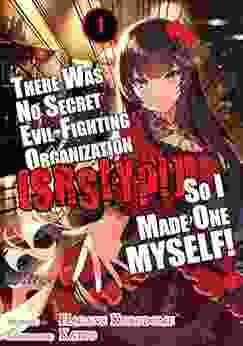 There Was No Secret Evil Fighting Organization (srsly? ) So I Made One MYSELF Volume 1