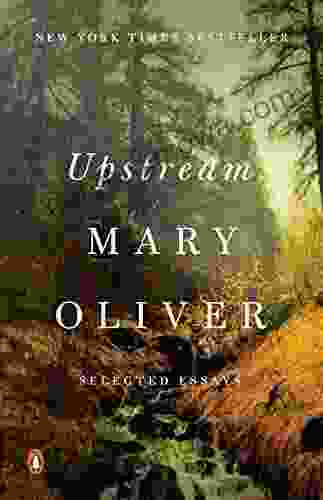 Upstream: Selected Essays Mary Oliver