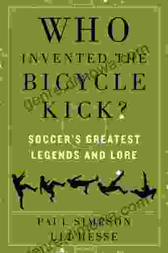 Who Invented the Bicycle Kick?: Soccer s Greatest Legends and Lore