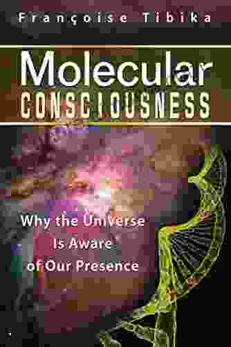 Molecular Consciousness: Why The Universe Is Aware Of Our Presence