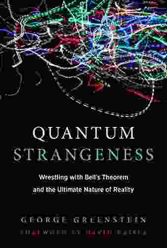 Quantum Strangeness: Wrestling With Bell S Theorem And The Ultimate Nature Of Reality